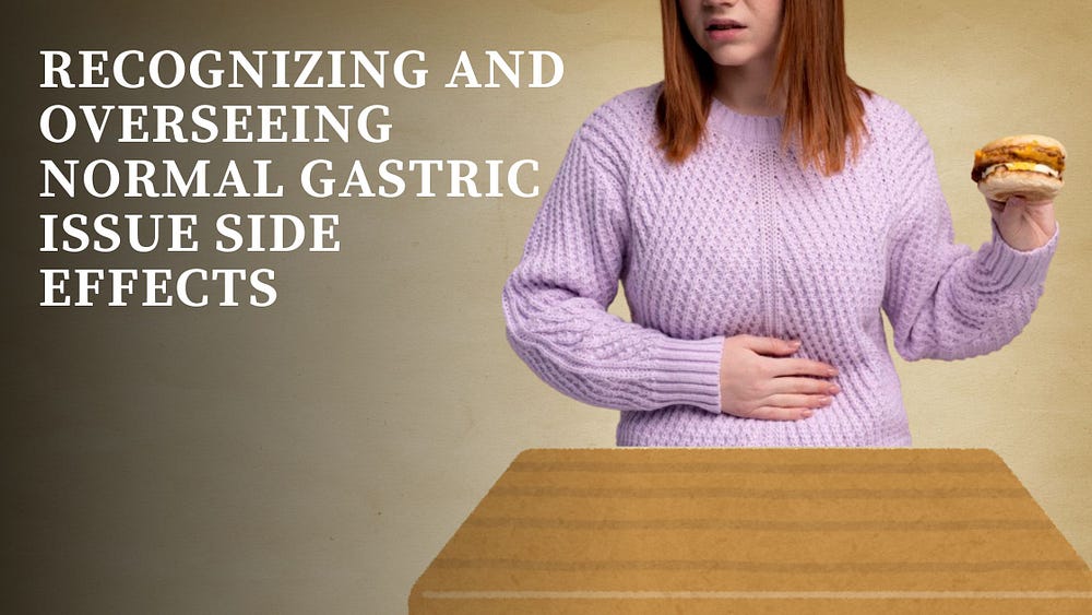 Recognizing and Overseeing Normal GASTRIC Issue Side effects