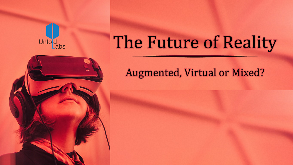 The Future of Reality - Augmented, Virtual or Mixed?