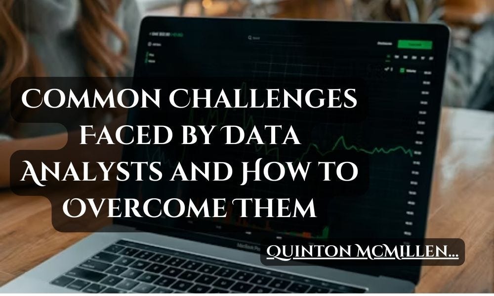 Quinton McMillen’s Insights: Common Challenges Faced by Data Analysts and How to Overcome Them