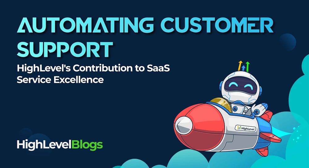 Automating Customer Support: HighLevel’s Contribution to SaaS Excellence