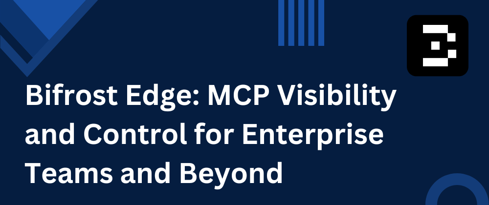 (new) Bifrost Edge: MCP Visibility and Control for Enterprise Teams and Beyond