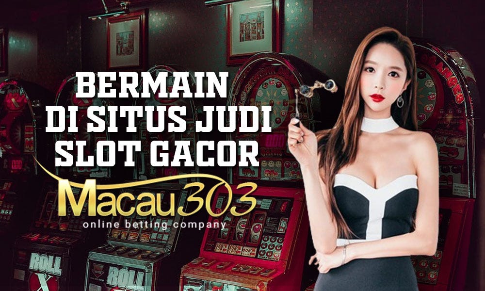 Bermain di Situs Judi Slot Gacor Macau303