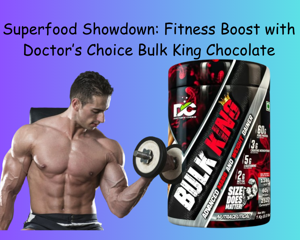 Superfood Showdown: Fitness Boost with Doctor’s Choice Bulk King Chocolate
