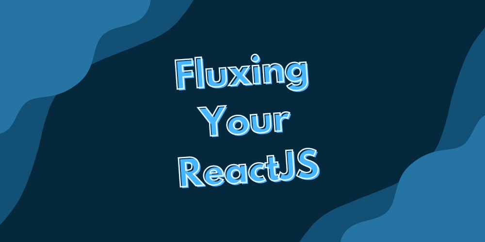 Fluxing Your ReactJS State Management: A Comprehensive Guide to Using the Flux Architecture