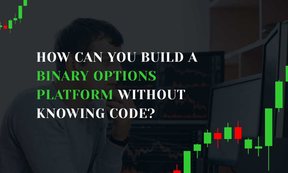 I started a binary options platform without knowing code, and this is what happened