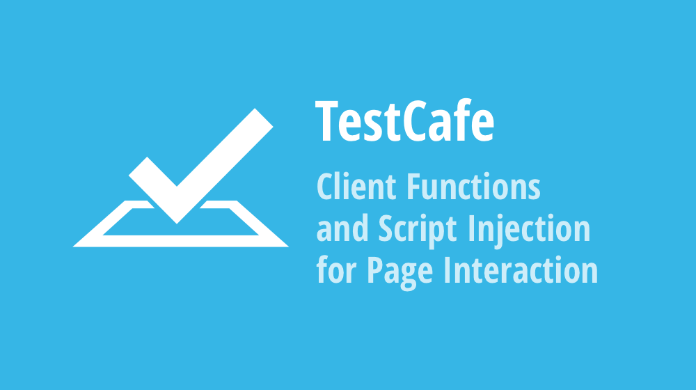 TestCafe: Client Functions and Script Injection for Page Interaction