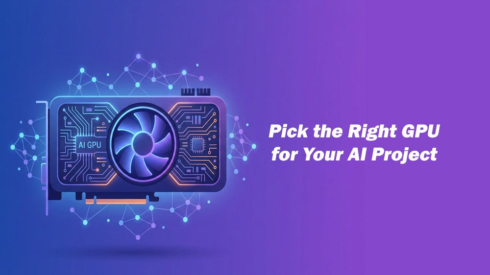 How to Pick the Right GPU for Your AI Project