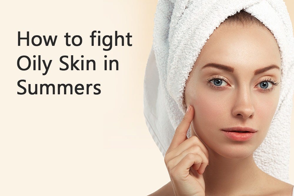 How to fight Oily Skin in Summers