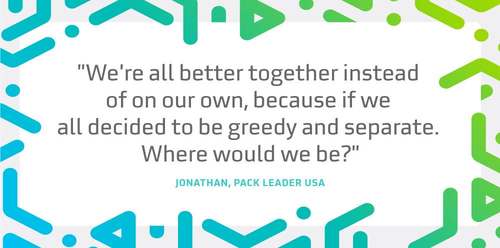 “We’re all better together instead of on our own, because if we all decided to be greedy and separate. Where would we be?”