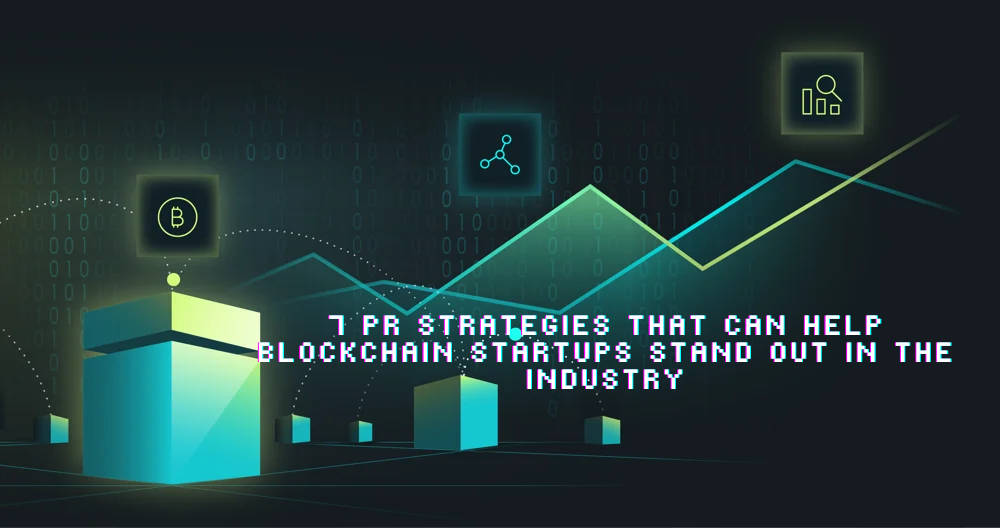 7 PR Strategies That Can Help Blockchain Startups Stand Out in the Industry