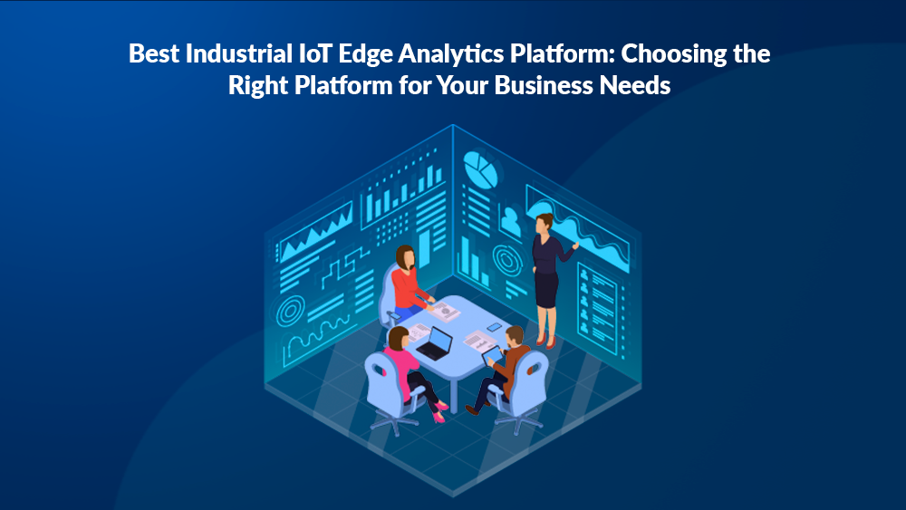 Best Industrial IoT Edge Analytics Platform: Choosing the Right Platform for Your Business Needs