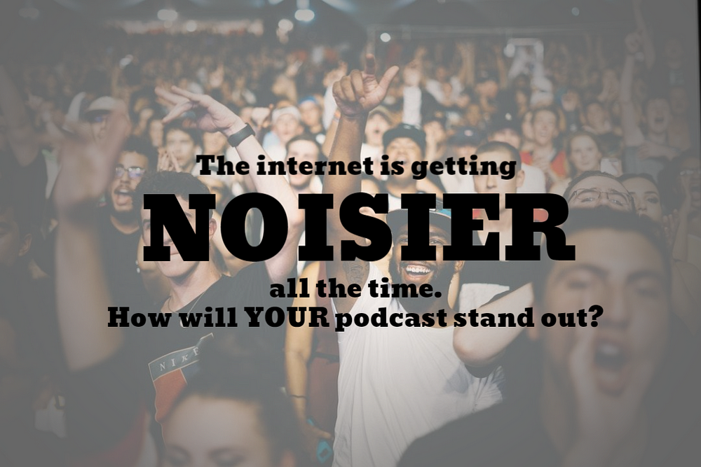 the internet is noisy. Does your podcasting strategy get you noticed?