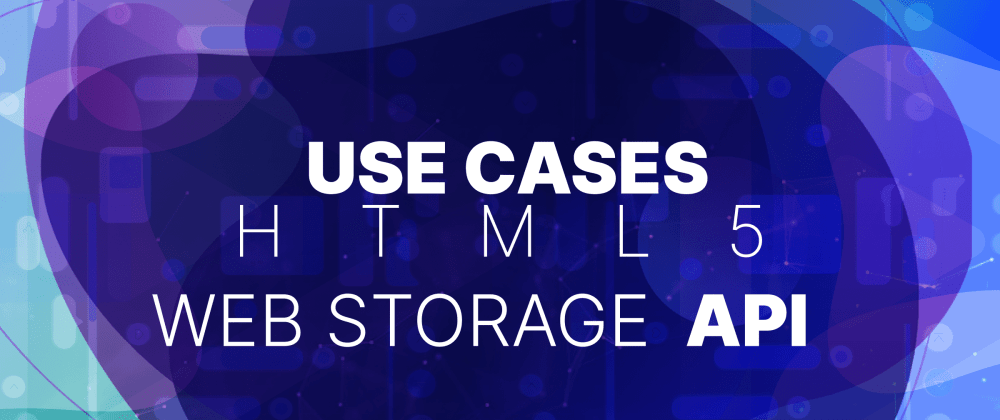 Use cases for HTML's web storage