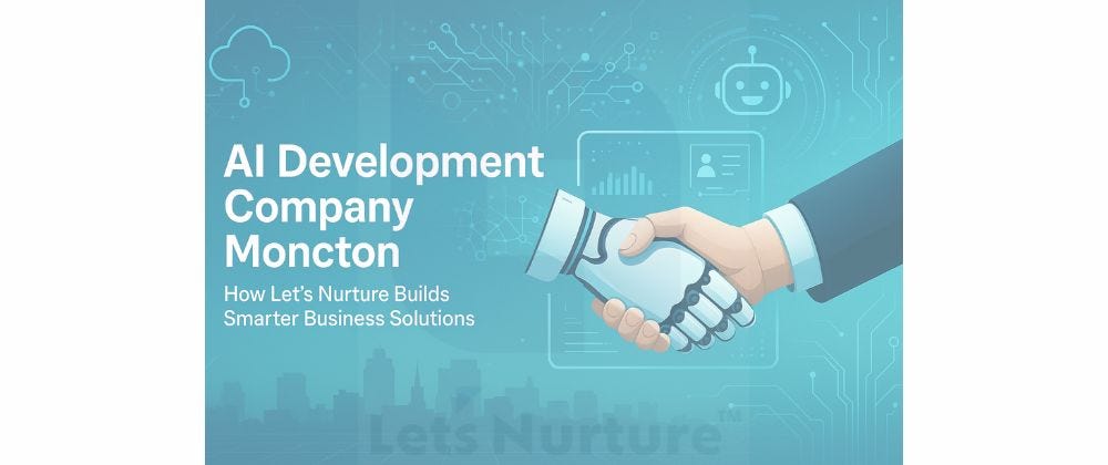 AI Development Company Moncton: How Let’s Nurture Builds Smarter Business Solutions