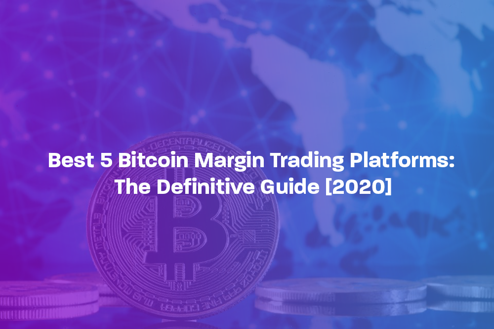 Best 5 Bitcoin Margin Trading Platforms: The Definitive ...