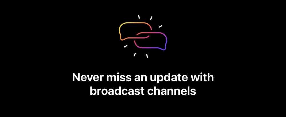 “Never miss an update with broadcast channels”