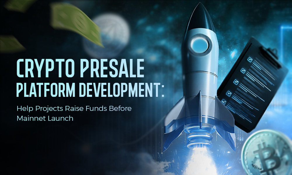 Crypto Presale Platform Development: Help Projects Raise Funds Before Mainnet Launch