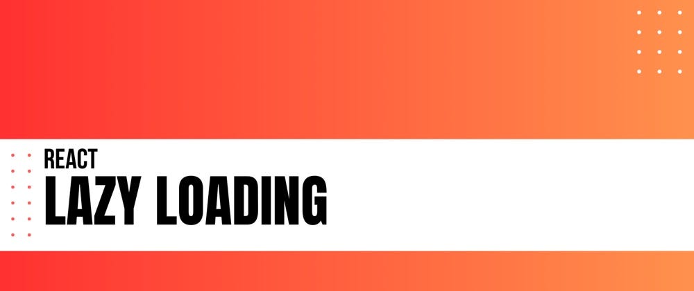 Optimizing User Experience: The Lazy Loading Approach in React