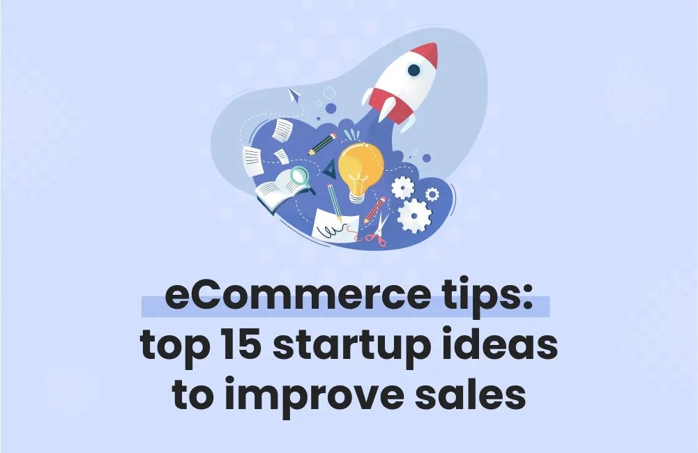ecommerce tips: top 15 startup ideas to improve sales