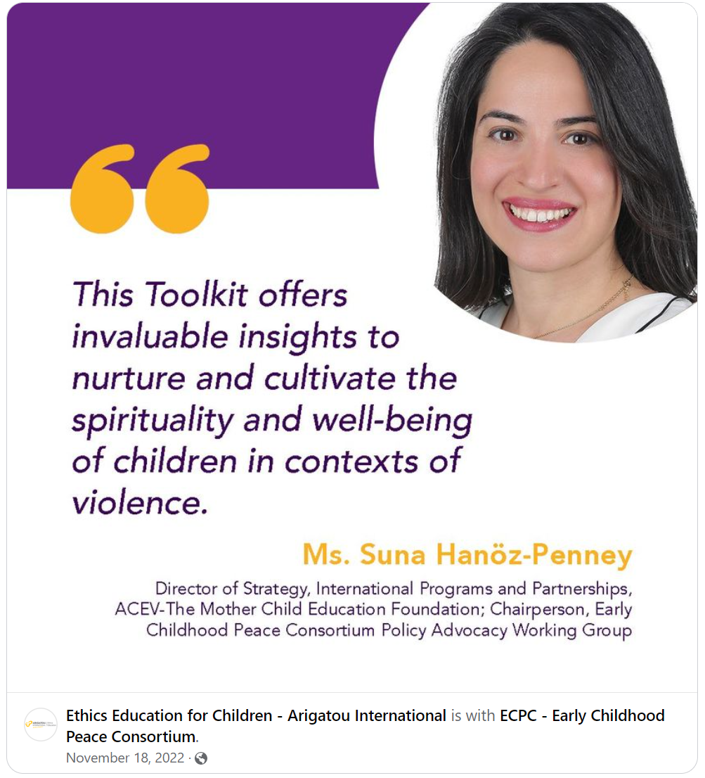 This Toolkit offers invaluable insights to nurture and cultivate the spirituality and well-being of children in contexts of violence.” Quote by Mrs. Suna Hanoz-Penney, Member ECPC Exec CMTE. Graphic by Arigatou Internationa.