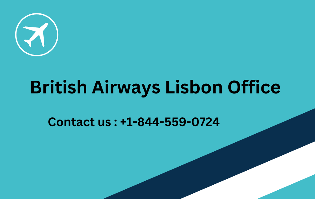 British Airways Lisbon Office : +1–844–559–0724