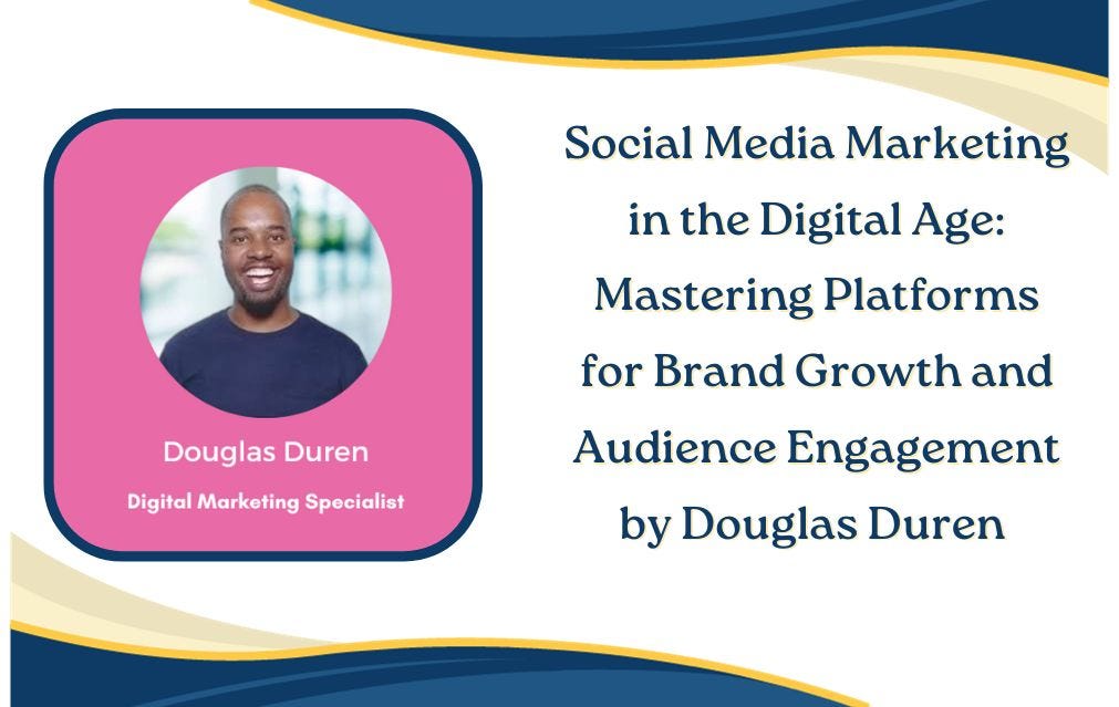 Social Media Marketing in the Digital Age: Mastering Platforms for Brand Growth and Audience Engagement by Douglas Duren