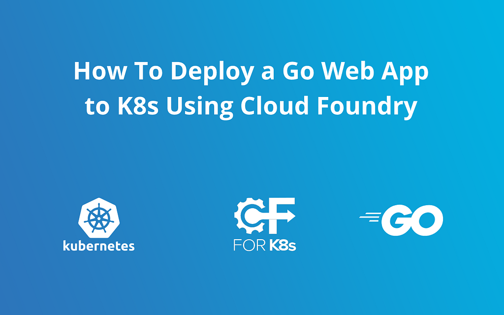 How to Deploy a Go Web App to K8s Using Cloud Foundry