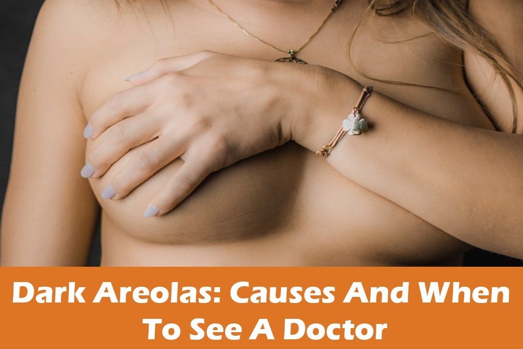 Dark Areolas -  7 Causes Of Dark Nipples & When To See A Doctor.