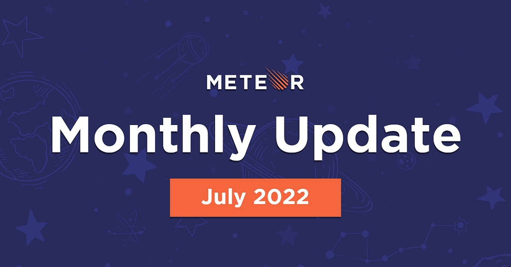 Meteor Monthly Update — July 2022