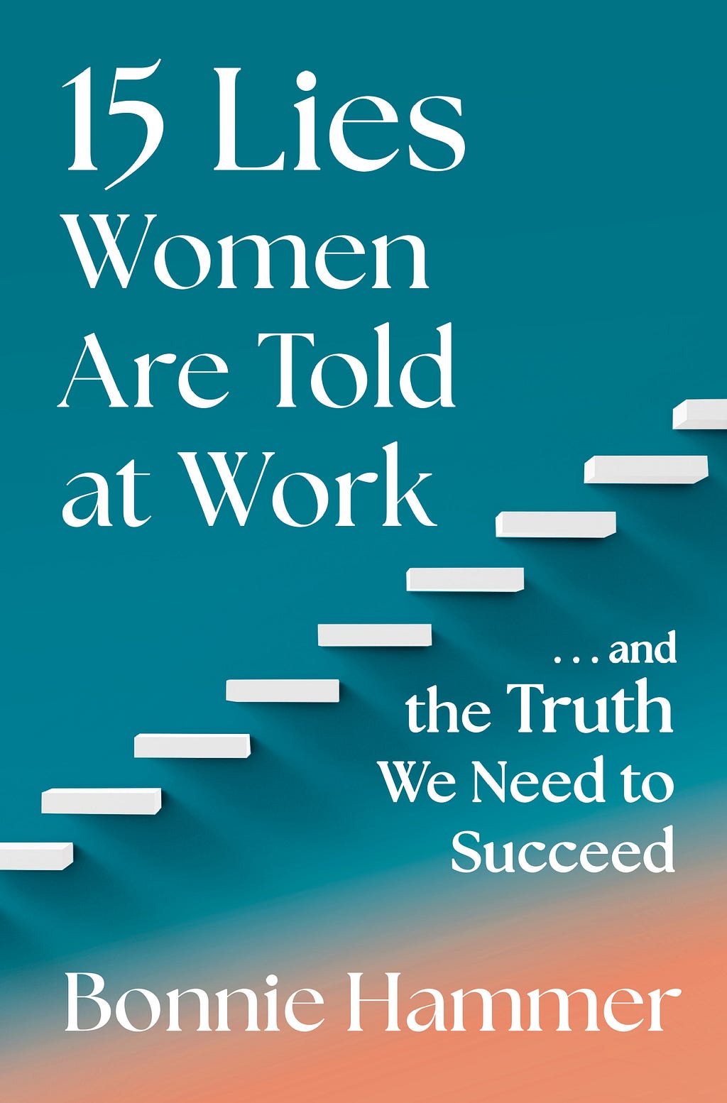 [PDF] 15 Lies Women Are Told at Work... And the Truth We Need to Succeed By Bonnie Hammer