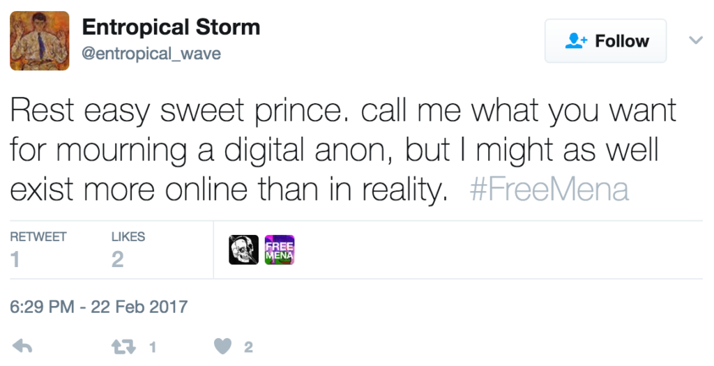 Rest easy sweet prince. call me what you want for mourning a digital anon, but I might as well exist more online than in reality. #FreeMena