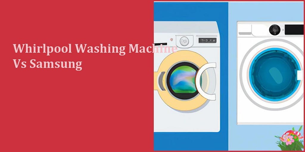 whirlpool washing machine vs samsung