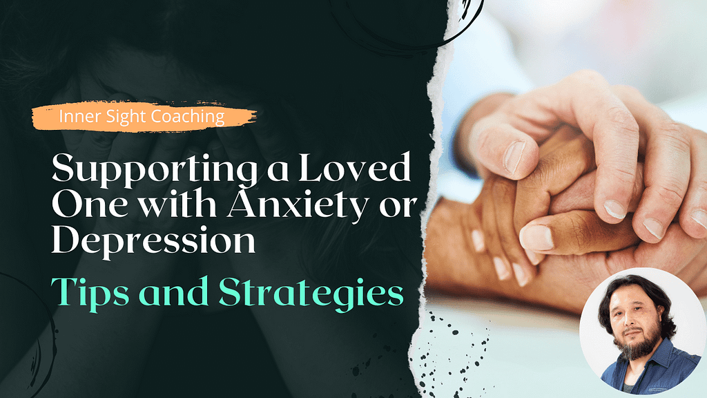 Supporting a Loved One with Anxiety or Depression: Tips and Strategies