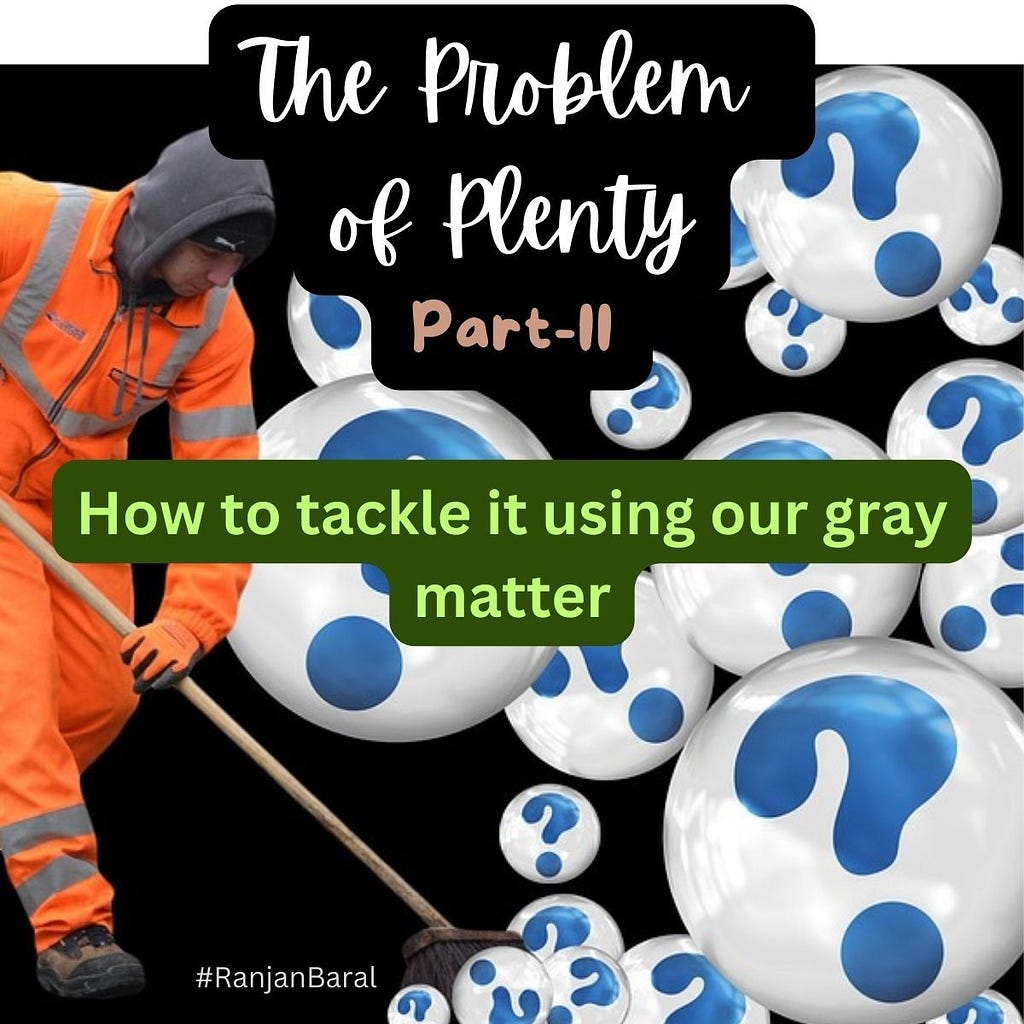 The Problem of Plenty (Part-II) — How to tackle it using gray matter?