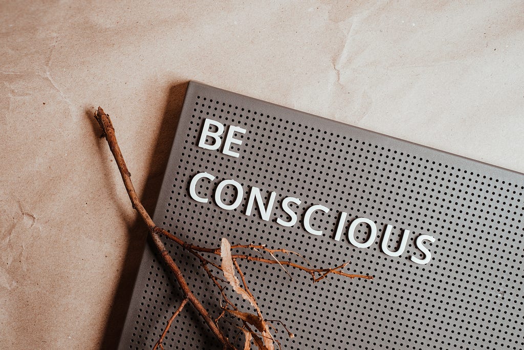 Be conscious