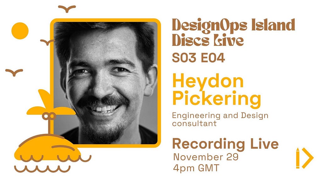 Reads: DesignOps Island Discs Live. S03 E04. Heydon Pickering. Engineering and design consultant. Recording Live. November 29. 4pm GMT.