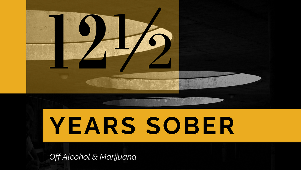 TODAY, I MAKE 12½ YEARS SOBER;