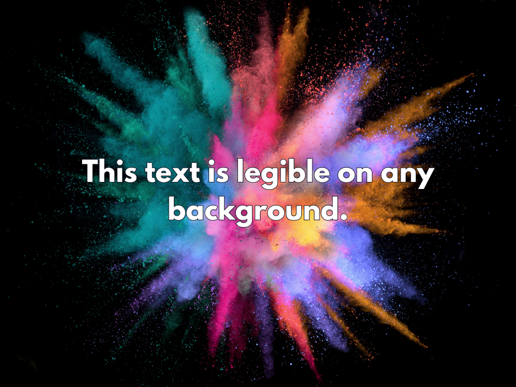 Image of the burst of color with a black background. The text reads: This text is legible on any background.