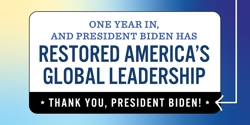 One year in, and President Biden has restored America’s global leadership.