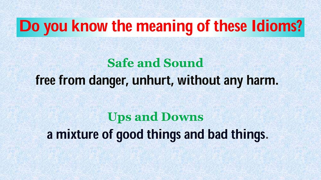 Paired Idioms: Safe and Sound; Ups and Downs