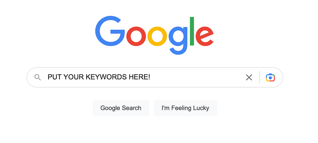 A screenshot of the Google search box, with “Put your keywords here!” written in the box.