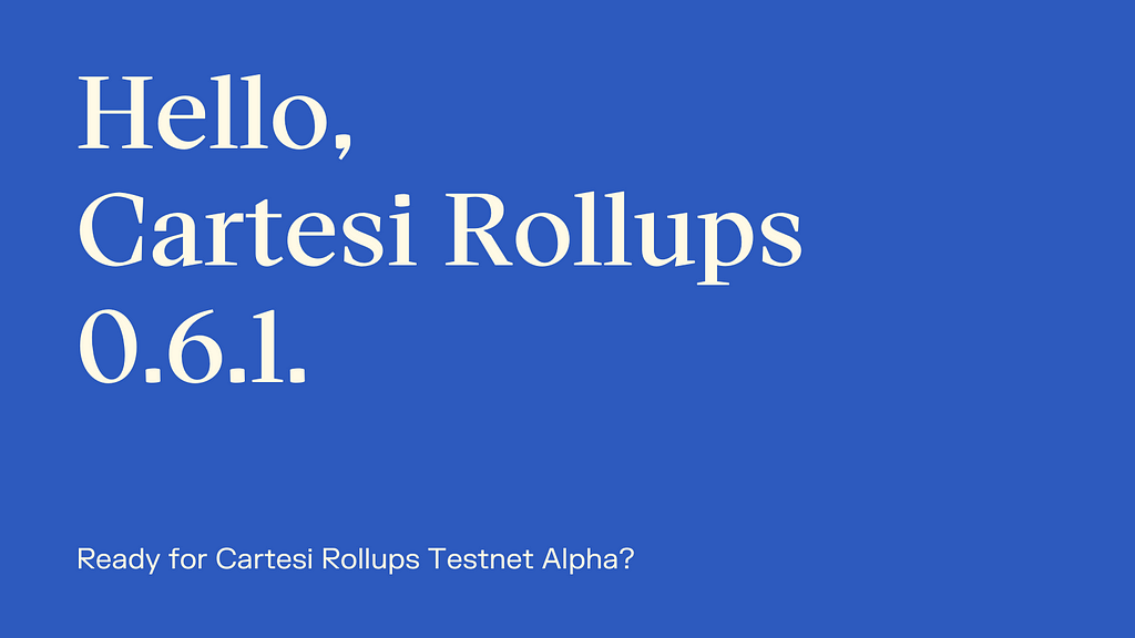 Two new milestones completed — ready for Cartesi Rollups Testnet Alpha?