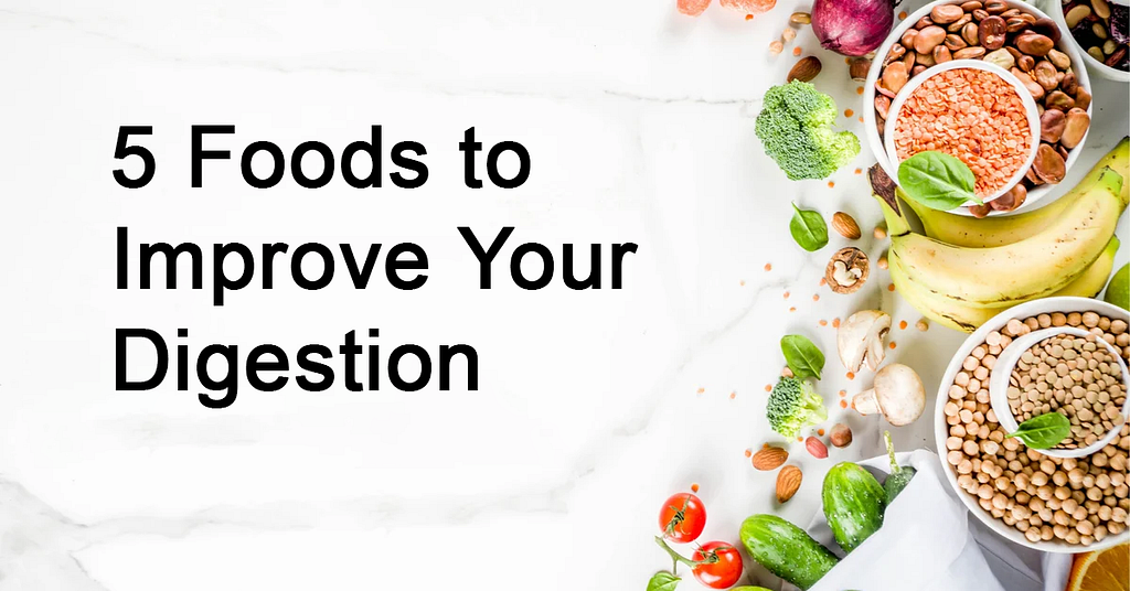 5 Foods to Improve Your Digestion