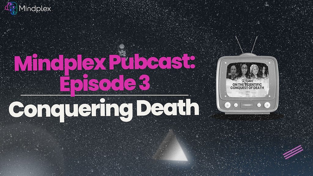 Mindplex Podcast & Pubcast Episode 3: Conquering Death