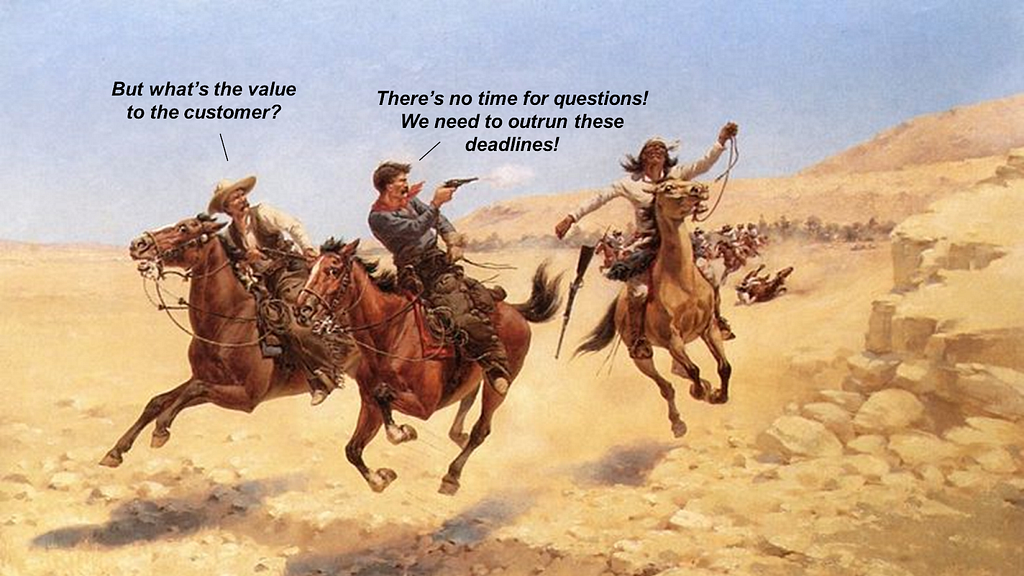 Two cowboys are riding away from a crowd of men in pursuit. One asks, but whats the value to the customer? The other shouts, there’s no time for questions, we need to outrun these deadlines