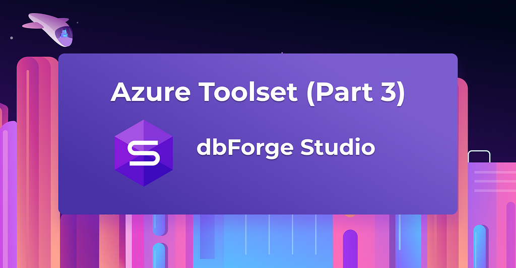 Azure SQL Database Tools Part 3: dbForge Studio