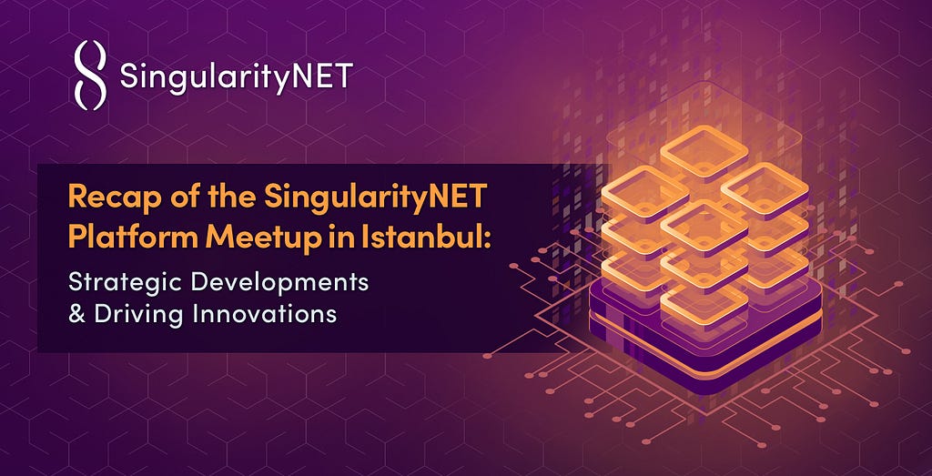 Recap of the SingularityNET Platform Meetup in Istanbul: Strategic Developments & Driving…