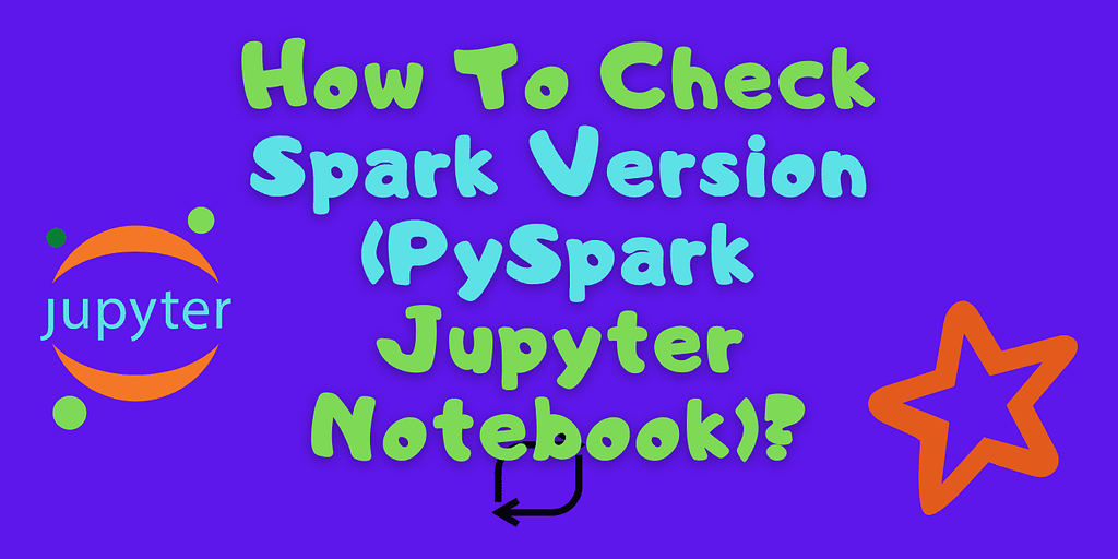 https://bigdata-etl.com/solved-how-to-check-spark-version-pyspark-jupyter/