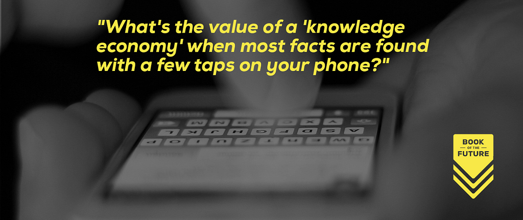 What's the value of a 'knowledge economy' when most facts are found with a few taps on your phone?