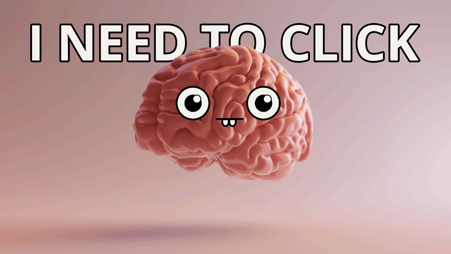 A crazy brain saying “I need to click”.